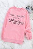 KILL THEM WITH Kindness Sweatshirt